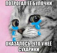 потрогал её булочки оказалось, что у неё сухарики