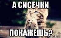 а сисечки покажешь?