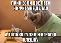 лайк если всё лето нифига не делал а только гулял и играл в клешку