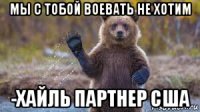 мы с тобой воевать не хотим -хайль партнер сша