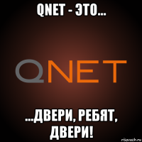 qnet - это... ...двери, ребят, двери!