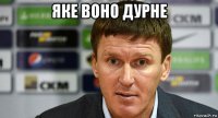 яке воно дурне 