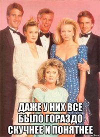  даже у них все было гораздо скучнее и понятнее