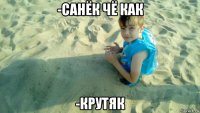 -санёк чё как -крутяк