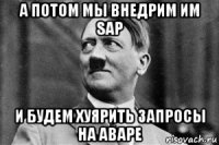 а потом мы внедрим им sap и будем хуярить запросы на abapе