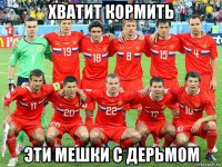 хватит кормить эти мешки с дерьмом