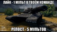 лайк - 1 мульт в твоём команде репост - 5 мультов