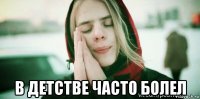  в детстве часто болел