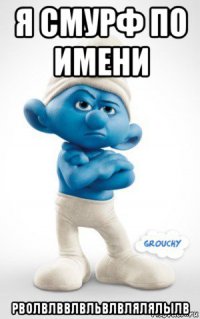 я смурф по имени рволвлввлвльвлвлялялылв