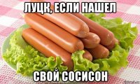 луцк, если нашел свой сосисон