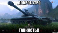доброе утро танкисты!