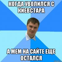 когда уволился с киевстара а мем на сайте еще остался
