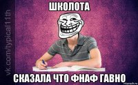 школота сказала что фнаф гавно