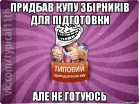 придбав купу збірників для підготовки але не готуюсь