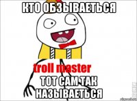 кто обзываеться тот сам так называеться