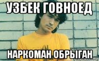 узбек говноед наркоман обрыган