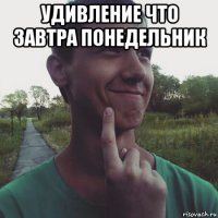 удивление что завтра понедельник 