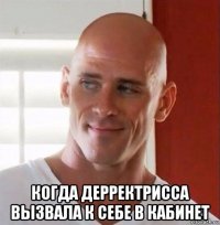  когда дерректрисса вызвала к себе в кабинет