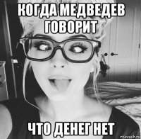 когда медведев говорит что денег нет