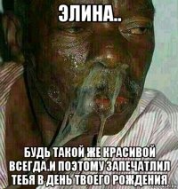 элина.. будь такой же красивой всегда.и поэтому запечатлил тебя в день твоего рождения