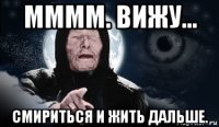 мммм. вижу... смириться и жить дальше.