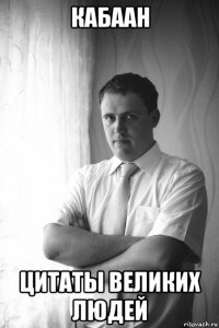 кабаан цитаты великих людей