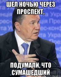 шел ночью через проспект, подумали, что сумашедший