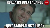 когда из всех табаков друг выбрал mizo limon