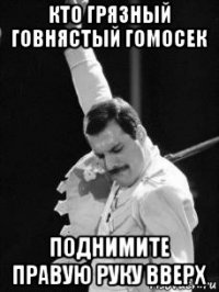 кто грязный говнястый гомосек поднимите правую руку вверх