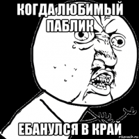 когда любимый паблик ебанулся в край