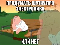 придумать шутку про электроника или нет