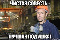 чистая совесть - лучшая подушка!