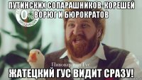 путинских сопарашников-корешей ворюг и бюрократов жатецкий гус видит сразу!