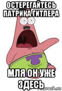 остерегайтесь патрика гитлера мля он уже здесь