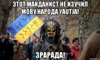 этот майданист не изучил мову народа yautja! зрарада!