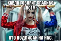 харли говорит спасибо всем кто подписан на нас.