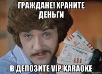 граждане! храните деньги в депозите vip karaoke