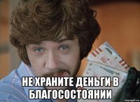  не храните деньги в благосостоянии