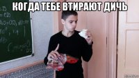 когда тебе втирают дичь 