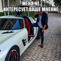 меня не интересует ваше мнение 
