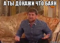 а ты докажи что баян 