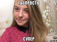 ты просто супер