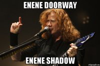 enene doorway enene shadow