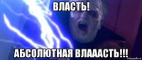 власть! абсолютная влааасть!!!