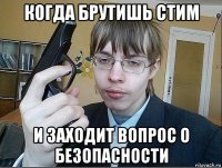 когда брутишь стим и заходит вопрос о безопасности