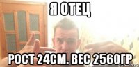 я отец рост 24см. вес 2560гр