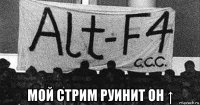  мой стрим руинит он ↑
