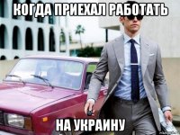 когда приехал работать на украину