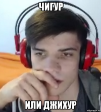 чигур или джихур