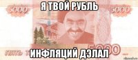 я твой рубль инфляций дэлал